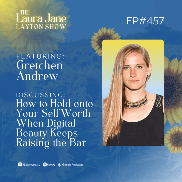 ep457: how to hold onto your self worth when digital beauty keeps raising the bar with gretchen andrew